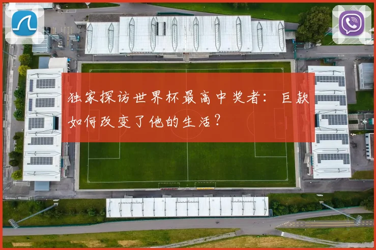 独家探访世界杯最高中奖者：巨款如何改变了他的生活？